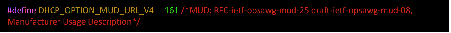 #define DHCP_OPTION_MUD_URL_V4 161 /*MUD: RFC-ietf-opsawg-mud-25 draft-ietf-opsawg-mud-08, Manufacturer Usage Description*/
